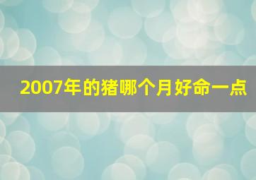 2007年的猪哪个月好命一点