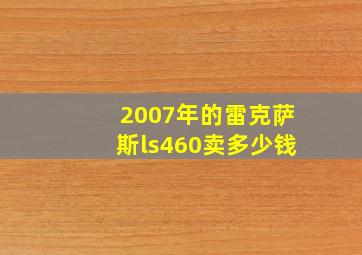 2007年的雷克萨斯ls460卖多少钱