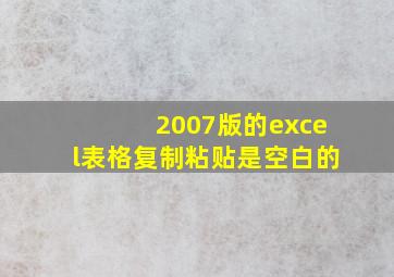 2007版的excel表格复制粘贴是空白的