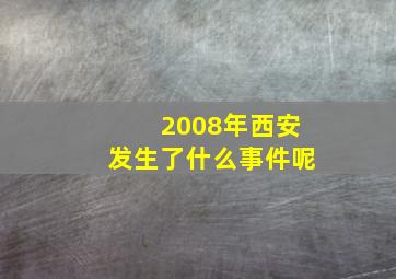 2008年西安发生了什么事件呢