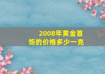 2008年黄金首饰的价格多少一克