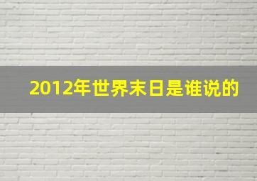 2012年世界末日是谁说的