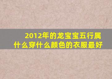 2012年的龙宝宝五行属什么穿什么颜色的衣服最好