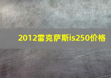 2012雷克萨斯is250价格