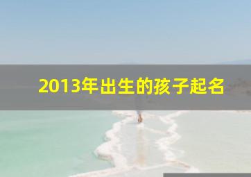 2013年出生的孩子起名