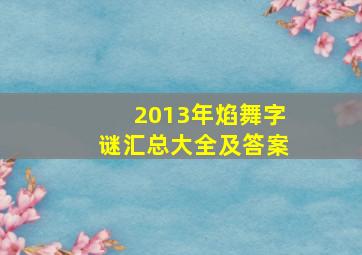 2013年焰舞字谜汇总大全及答案