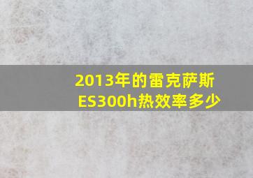 2013年的雷克萨斯ES300h热效率多少