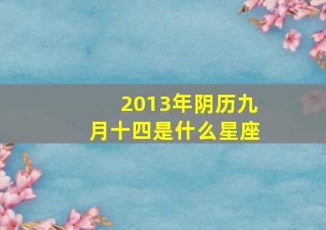 2013年阴历九月十四是什么星座