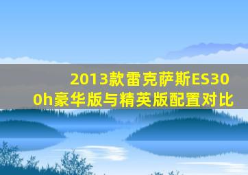 2013款雷克萨斯ES300h豪华版与精英版配置对比