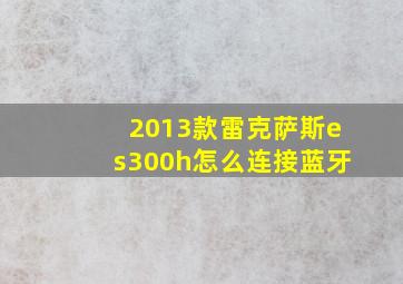 2013款雷克萨斯es300h怎么连接蓝牙