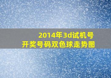 2014年3d试机号开奖号码双色球走势图