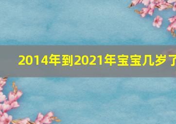 2014年到2021年宝宝几岁了