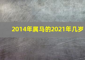 2014年属马的2021年几岁