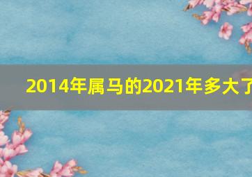 2014年属马的2021年多大了