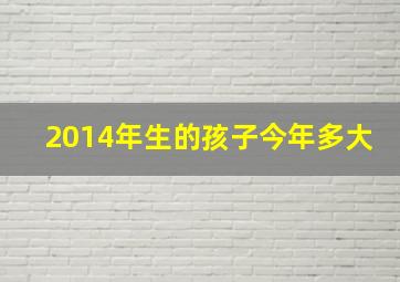 2014年生的孩子今年多大