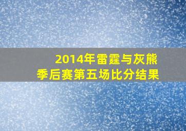 2014年雷霆与灰熊季后赛第五场比分结果