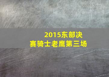 2015东部决赛骑士老鹰第三场