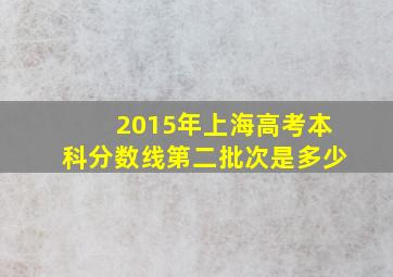 2015年上海高考本科分数线第二批次是多少