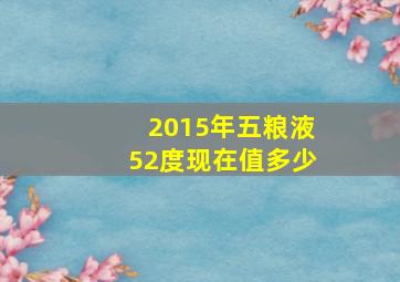 2015年五粮液52度现在值多少