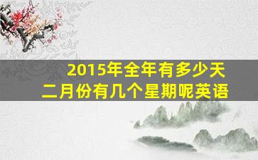 2015年全年有多少天二月份有几个星期呢英语