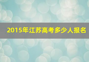 2015年江苏高考多少人报名