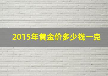 2015年黄金价多少钱一克