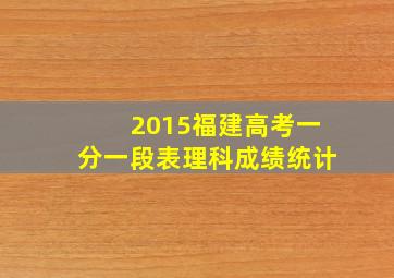 2015福建高考一分一段表理科成绩统计