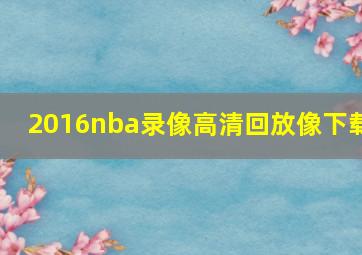 2016nba录像高清回放像下载