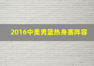 2016中美男篮热身赛阵容