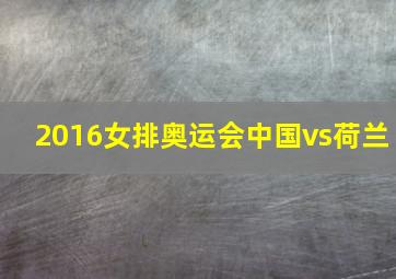 2016女排奥运会中国vs荷兰