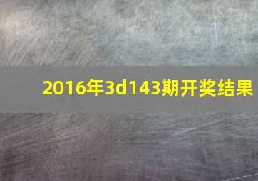 2016年3d143期开奖结果