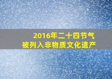 2016年二十四节气被列入非物质文化遗产