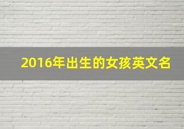 2016年出生的女孩英文名