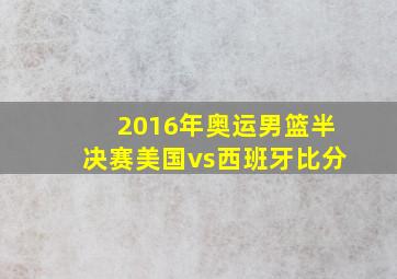 2016年奥运男篮半决赛美国vs西班牙比分