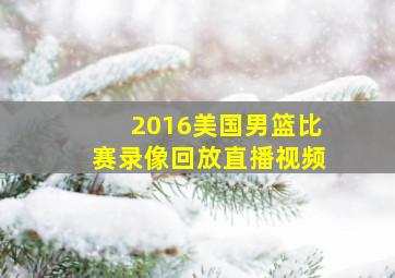 2016美国男篮比赛录像回放直播视频