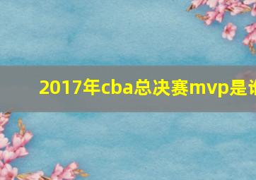 2017年cba总决赛mvp是谁