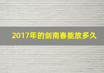 2017年的剑南春能放多久