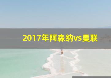 2017年阿森纳vs曼联