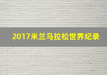 2017米兰马拉松世界纪录