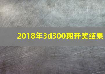 2018年3d300期开奖结果