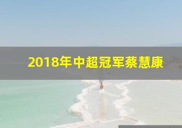 2018年中超冠军蔡慧康