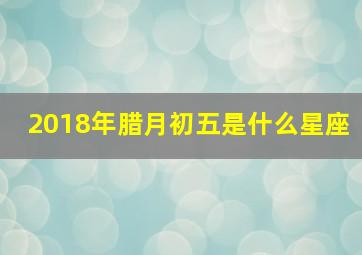 2018年腊月初五是什么星座