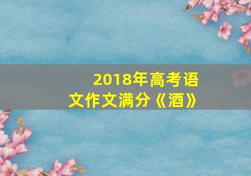 2018年高考语文作文满分《酒》