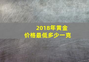 2018年黄金价格最低多少一克