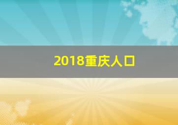 2018重庆人口