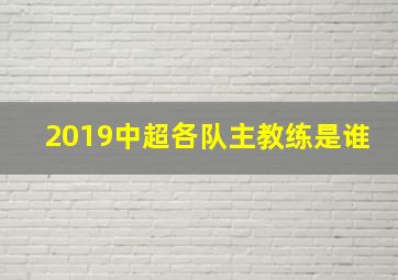 2019中超各队主教练是谁