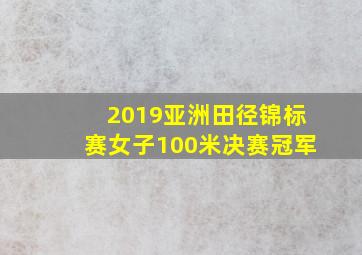 2019亚洲田径锦标赛女子100米决赛冠军