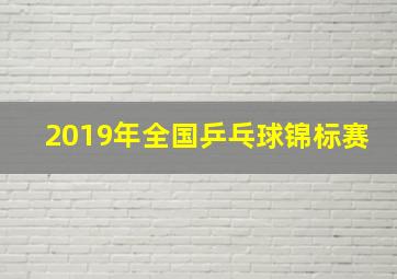 2019年全国乒乓球锦标赛