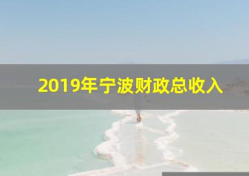 2019年宁波财政总收入