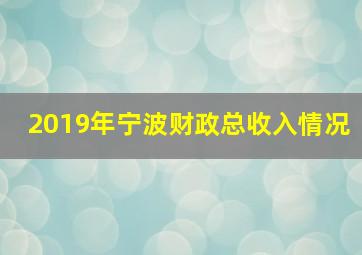 2019年宁波财政总收入情况